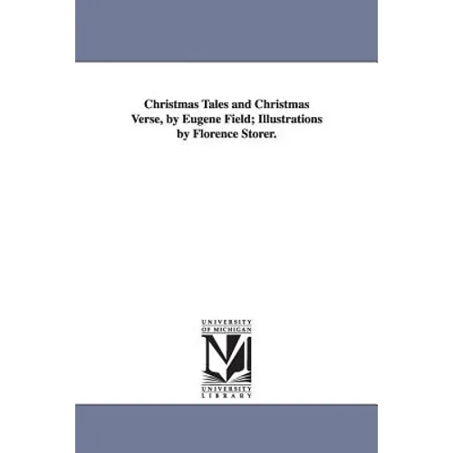 Christmas Tales and Christmas Verse, by Eugene Field; Illustrations by Florence Storer.