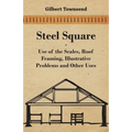 Steel Square - Use Of The Scales, Roof Framing, Illustrative Problems And Other Uses - Paperback