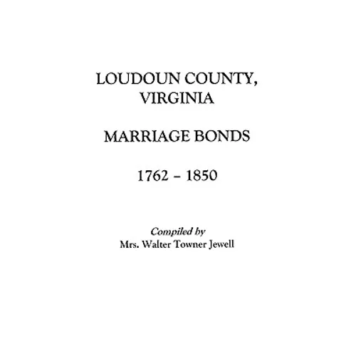 Loudoun County, Virginia Marriage Bonds, 1762-1850