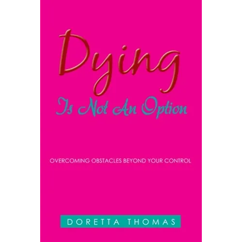 Dying Is Not an Option: Overcoming Obstacles Beyond Your Control - Paperback