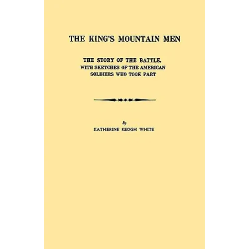 King's Mountain Men. the Story of the Battle, with Sketches of the American Soldiers Who Took Part