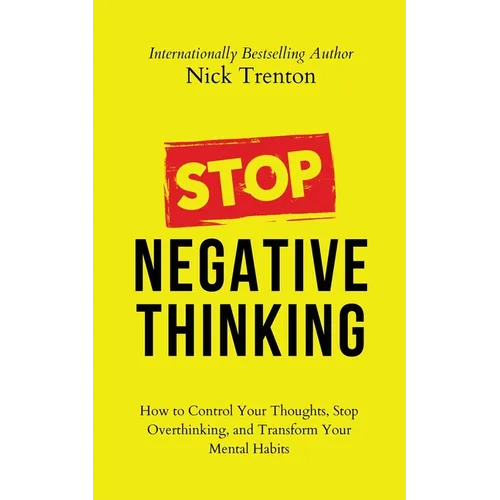 Stop Negative Thinking: How to Control Your Thoughts, Stop Overthinking, and Transform Your Mental Habits - Paperback