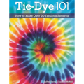 Tie-Dye 101: How to Make Over 20 Fabulous Patterns - Paperback