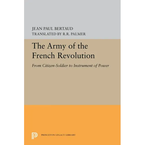 The Army of the French Revolution: From Citizen-Soldiers to Instrument of Power