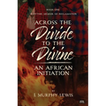 Across the Divide to the Divine: An African Initiation - Paperback