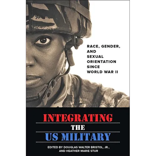 Integrating the US Military: Race, Gender, and Sexual Orientation Since World War II