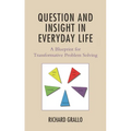 Question and Insight in Everyday Life: A Blueprint for Transformative Problem Solving - Hardcover