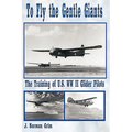 To Fly the Gentle Giants: The Training of U.S. WW II Glider Pilots