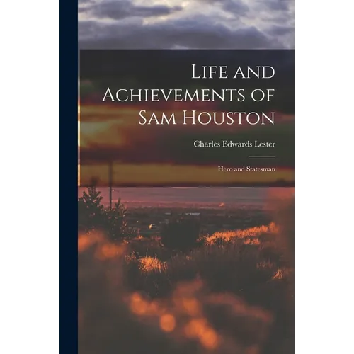 Life and Achievements of Sam Houston: Hero and Statesman