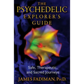 The Psychedelic Explorer's Guide: Safe, Therapeutic, and Sacred Journeys - Paperback
