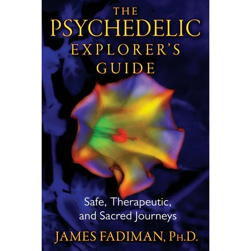 The Psychedelic Explorer's Guide: Safe, Therapeutic, and Sacred Journeys - Paperback