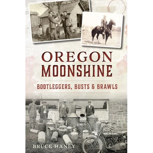 Oregon Moonshine: Bootleggers, Busts & Brawls - Paperback