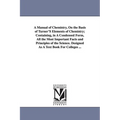 A Manual of Chemistry, On the Basis of Turner'S Elements of Chemistry; Containing, in A Condensed Form, All the Most Important Facts and Principles of