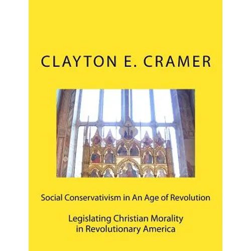 Social Conservatism in An Age of Revolution: Legislating Christian Morality in Revolutionary America