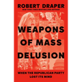 Weapons of Mass Delusion: When the Republican Party Lost Its Mind - Hardcover