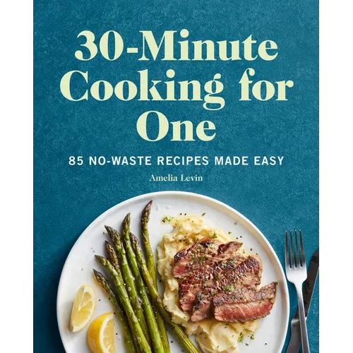 30-Minute Cooking for One: 85 No-Waste Recipes Made Easy - Paperback