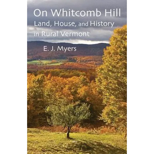 On Whitcomb Hill: Land, House, and History in Rural Vermont