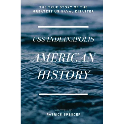 American History, USS Indianapolis: The True Story of the Greatest US Naval Disaster