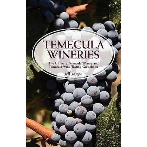 Temecula Wineries: The Ultimate Temecula Winery and Temecula Wine Tasting Guidebook: Ultimate Guide to Temecula Wine Country