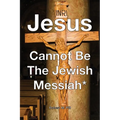 Jesus Cannot Be The Jewish Messiah* - Paperback