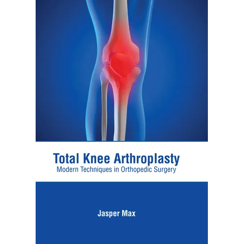 Total Knee Arthroplasty: Modern Techniques in Orthopedic Surgery - Hardcover