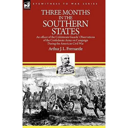 Three Months in the Southern States: an officer of the Coldstream Guards' Observations of the Confederate Army on Campaign During the American Civil W - Hardcover