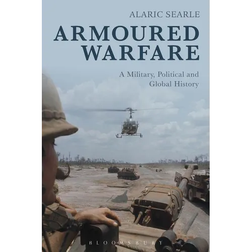 Armoured Warfare: A Military, Political and Global History