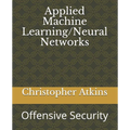 Applied Machine Learning/Neural Networks: Offensive Security - Paperback