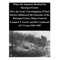 When the Japanese Bombed the Huertgen Forest: How the Army's Investigation of Pearl Harbor Influenced the Outcome of the Huertgen Forest, Major Genera