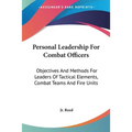 Personal Leadership For Combat Officers: Objectives And Methods For Leaders Of Tactical Elements, Combat Teams And Fire Units