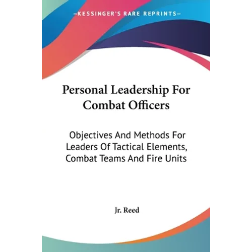 Personal Leadership For Combat Officers: Objectives And Methods For Leaders Of Tactical Elements, Combat Teams And Fire Units