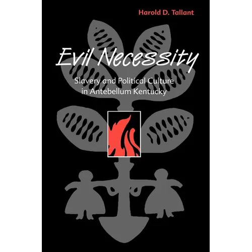 Evil Necessity: Slavery and Political Culture in Antebellum Kentucky