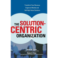 The Solution-Centric Organization - Hardcover