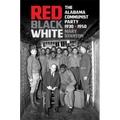 Red, Black, White: The Alabama Communist Party, 1930-1950