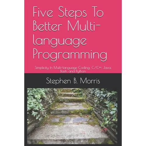 Five Steps To Better Multi-language Programming: Simplicity In Multi-language Coding: C/C++, Java, Bash, and Python - Paperback