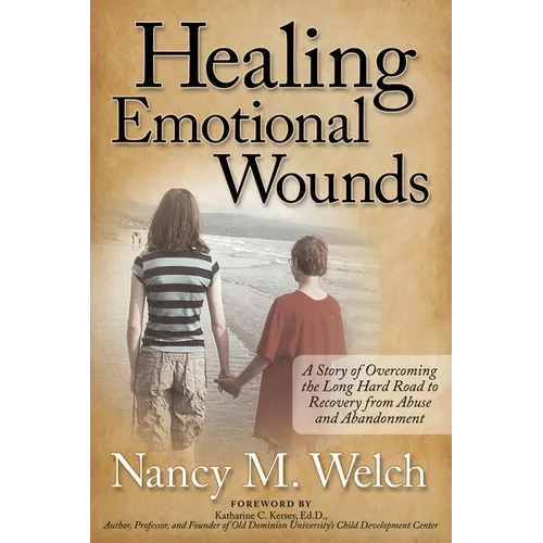 Healing Emotional Wounds: A Story of Overcoming the Long Hard Road to Recovery from Abuse and Abandonment - Paperback