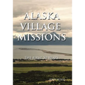 Alaska Village Missions: The First 50 Years - Hardcover