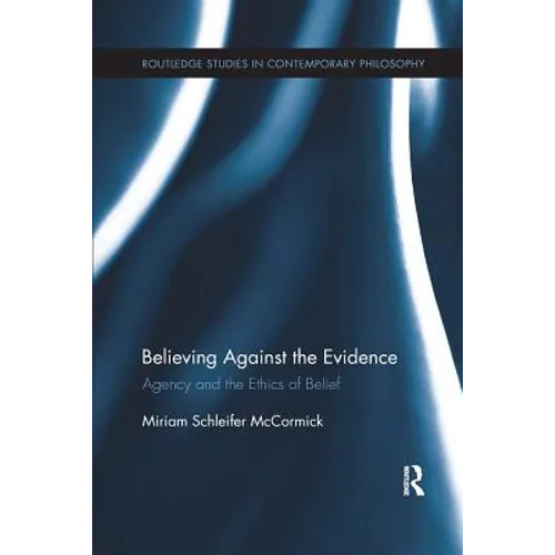 Believing Against the Evidence: Agency and the Ethics of Belief - Paperback