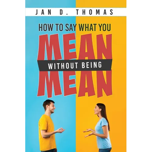 How to Say What You Mean Without Being Mean - Paperback