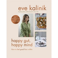 Happy Gut, Happy Mind: How to Feel Good from Within - Hardcover