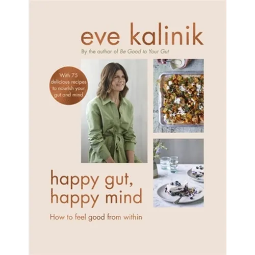 Happy Gut, Happy Mind: How to Feel Good from Within - Hardcover