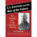G.S. Isserson and the War of the Future: Key Writings of a Soviet Military Theorist