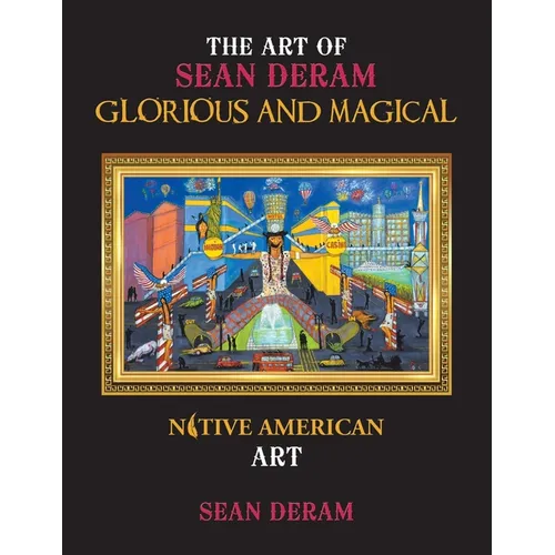 The Art of Sean Deram Glorious and Magical: Native American Art - Paperback