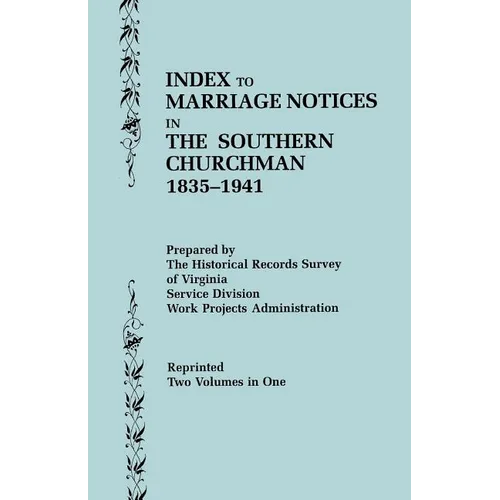 Index to Marriage Notices in the Southern Churchman, 1835-1941. Two Volumes in One (Volume I: A-K), Volume II: L-Z)