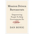 Mission Driven Bureaucrats: Empowering People to Help Government Do Better - Paperback