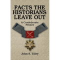 Facts the Historians Leave Out: A Confederate Primer