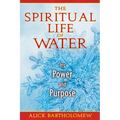 The Spiritual Life of Water: Its Power and Purpose - Paperback