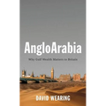Angloarabia: Why Gulf Wealth Matters to Britain - Hardcover