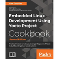 Embedded Linux Development Using Yocto Project Cookbook: Practical recipes to help you leverage the power of Yocto to build exciting Linux-based syste - Paperback