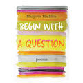 Begin with a Question: Poems - Paperback